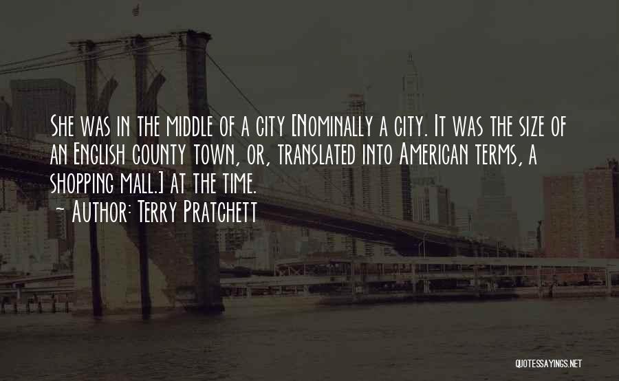 Terry Pratchett Quotes: She Was In The Middle Of A City [nominally A City. It Was The Size Of An English County Town,