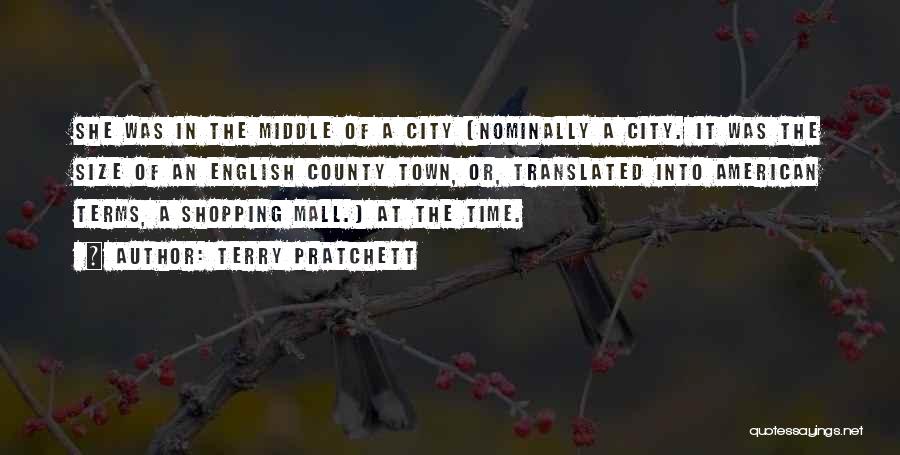 Terry Pratchett Quotes: She Was In The Middle Of A City [nominally A City. It Was The Size Of An English County Town,