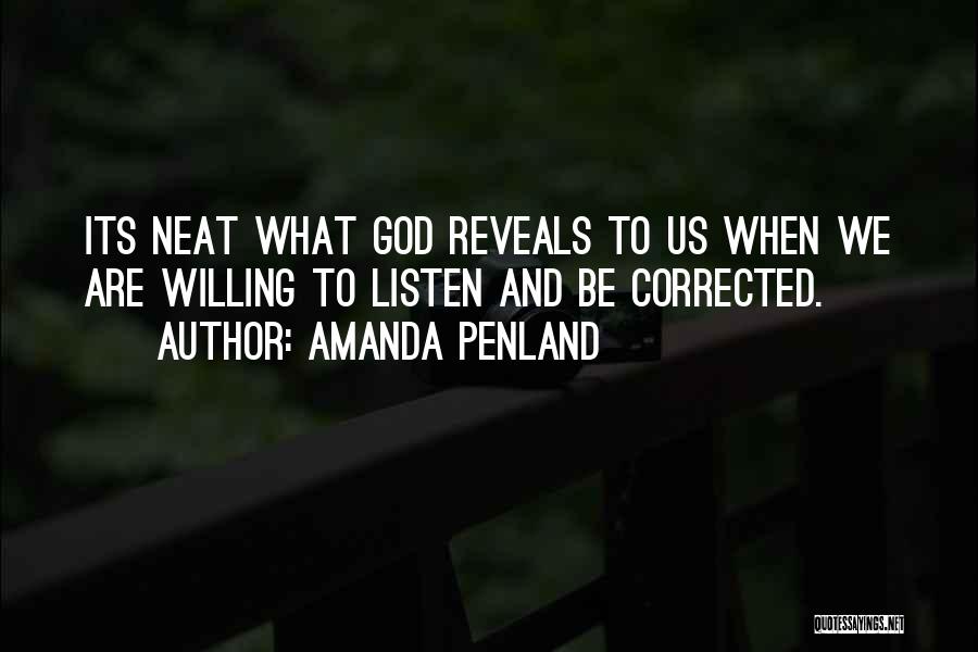 Amanda Penland Quotes: Its Neat What God Reveals To Us When We Are Willing To Listen And Be Corrected.