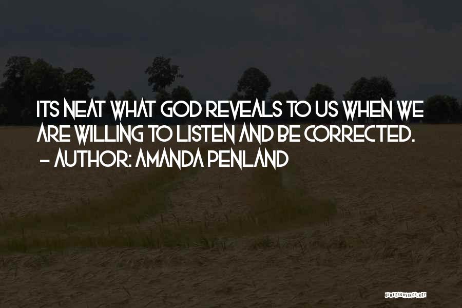 Amanda Penland Quotes: Its Neat What God Reveals To Us When We Are Willing To Listen And Be Corrected.