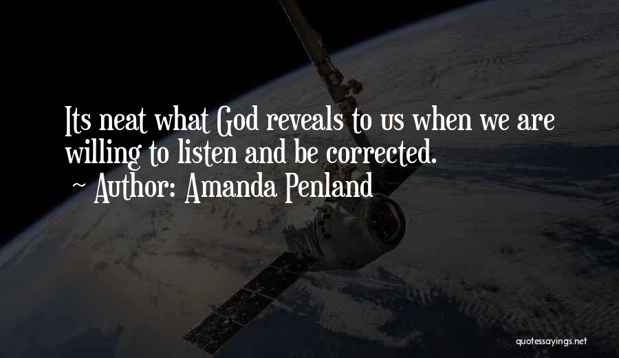 Amanda Penland Quotes: Its Neat What God Reveals To Us When We Are Willing To Listen And Be Corrected.