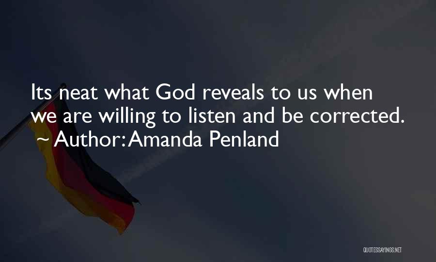 Amanda Penland Quotes: Its Neat What God Reveals To Us When We Are Willing To Listen And Be Corrected.