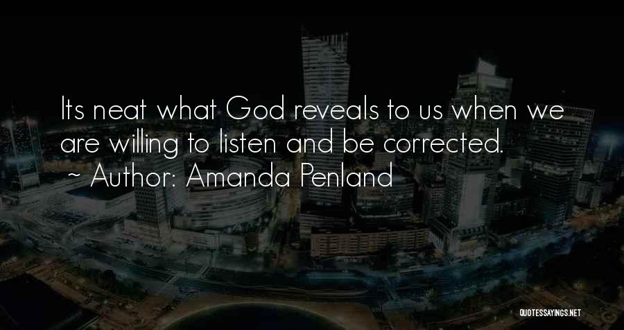 Amanda Penland Quotes: Its Neat What God Reveals To Us When We Are Willing To Listen And Be Corrected.