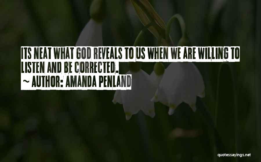 Amanda Penland Quotes: Its Neat What God Reveals To Us When We Are Willing To Listen And Be Corrected.