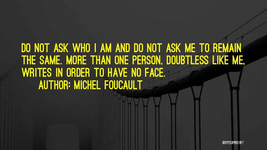 Michel Foucault Quotes: Do Not Ask Who I Am And Do Not Ask Me To Remain The Same. More Than One Person, Doubtless