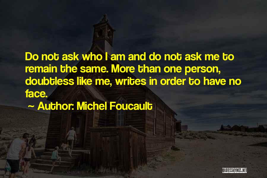 Michel Foucault Quotes: Do Not Ask Who I Am And Do Not Ask Me To Remain The Same. More Than One Person, Doubtless