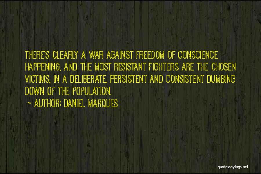 Daniel Marques Quotes: There's Clearly A War Against Freedom Of Conscience Happening, And The Most Resistant Fighters Are The Chosen Victims, In A