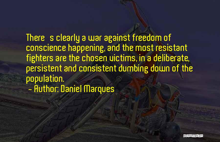 Daniel Marques Quotes: There's Clearly A War Against Freedom Of Conscience Happening, And The Most Resistant Fighters Are The Chosen Victims, In A