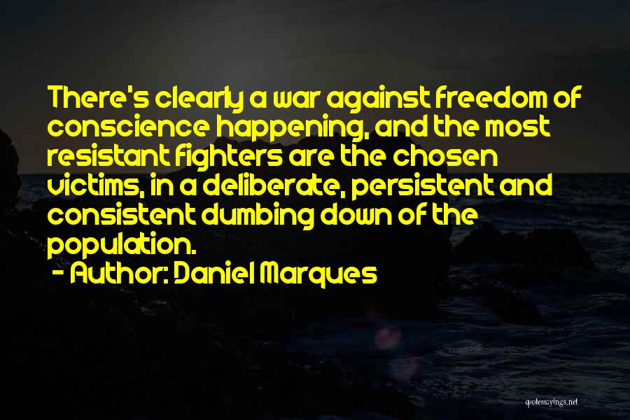 Daniel Marques Quotes: There's Clearly A War Against Freedom Of Conscience Happening, And The Most Resistant Fighters Are The Chosen Victims, In A