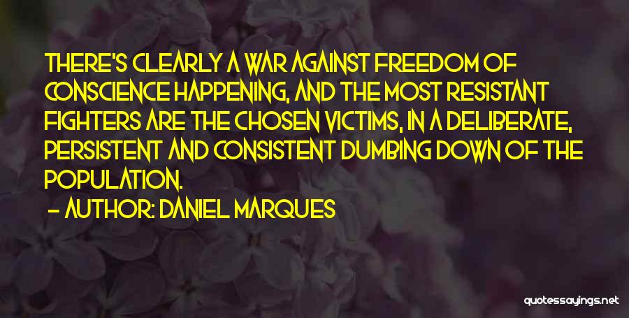 Daniel Marques Quotes: There's Clearly A War Against Freedom Of Conscience Happening, And The Most Resistant Fighters Are The Chosen Victims, In A