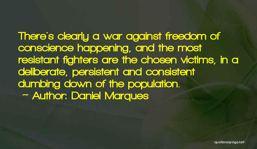 Daniel Marques Quotes: There's Clearly A War Against Freedom Of Conscience Happening, And The Most Resistant Fighters Are The Chosen Victims, In A