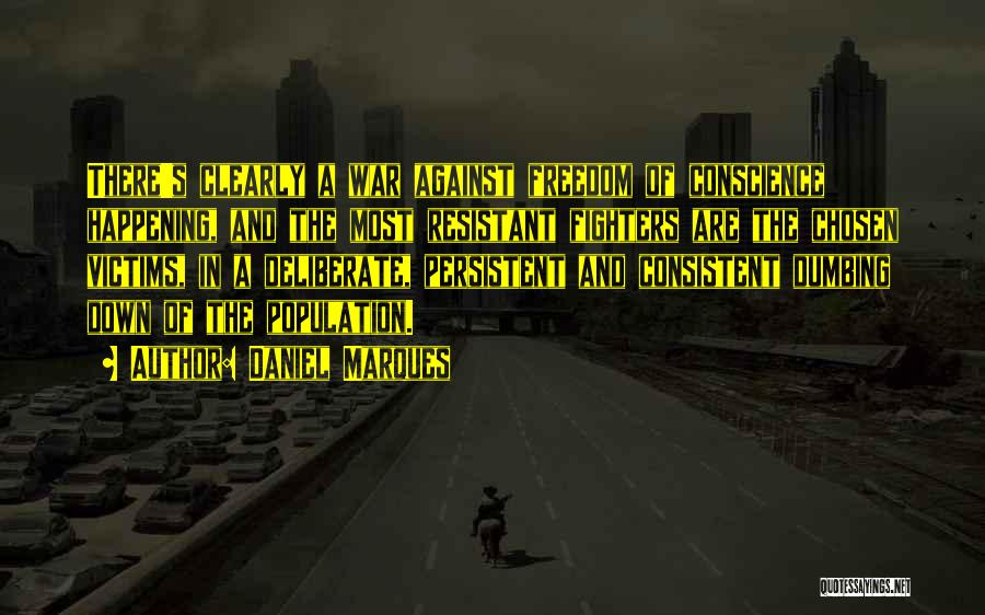 Daniel Marques Quotes: There's Clearly A War Against Freedom Of Conscience Happening, And The Most Resistant Fighters Are The Chosen Victims, In A