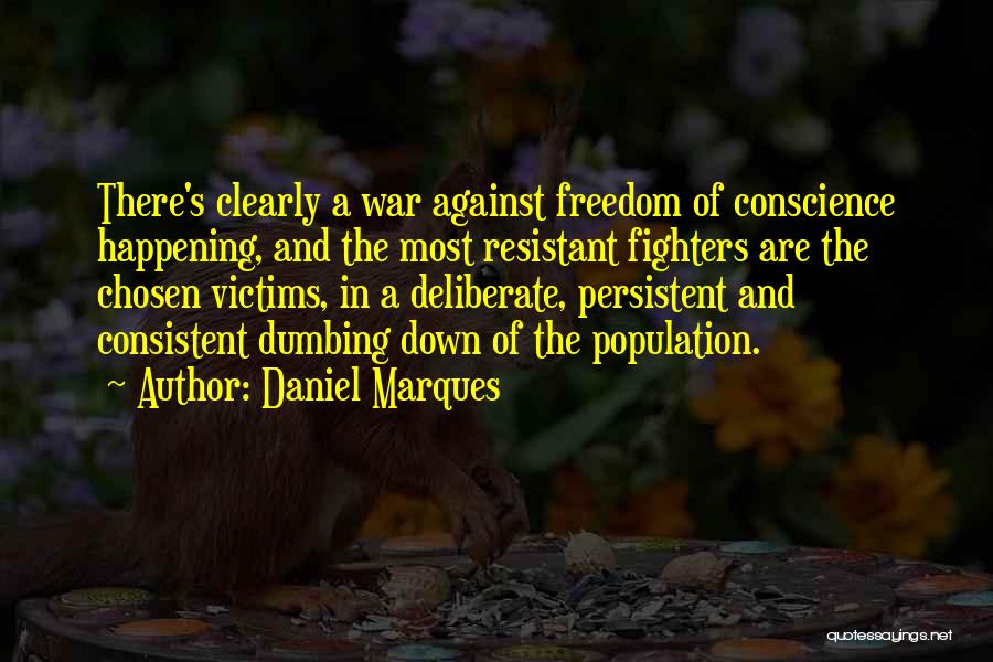 Daniel Marques Quotes: There's Clearly A War Against Freedom Of Conscience Happening, And The Most Resistant Fighters Are The Chosen Victims, In A