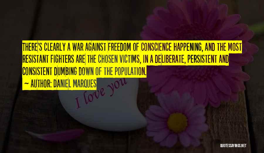 Daniel Marques Quotes: There's Clearly A War Against Freedom Of Conscience Happening, And The Most Resistant Fighters Are The Chosen Victims, In A