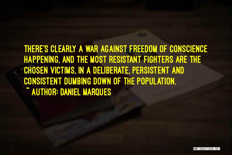 Daniel Marques Quotes: There's Clearly A War Against Freedom Of Conscience Happening, And The Most Resistant Fighters Are The Chosen Victims, In A