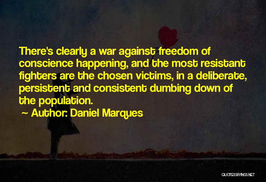 Daniel Marques Quotes: There's Clearly A War Against Freedom Of Conscience Happening, And The Most Resistant Fighters Are The Chosen Victims, In A