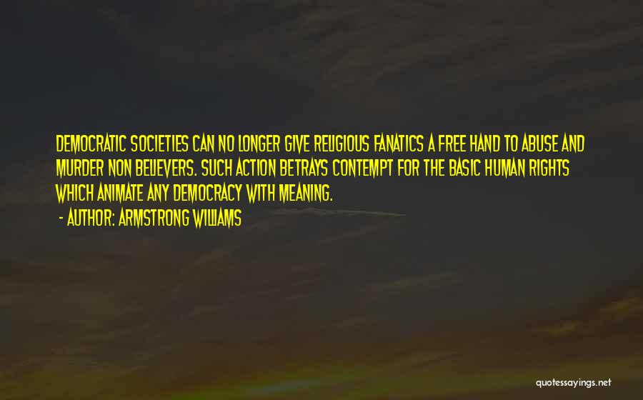 Armstrong Williams Quotes: Democratic Societies Can No Longer Give Religious Fanatics A Free Hand To Abuse And Murder Non Believers. Such Action Betrays