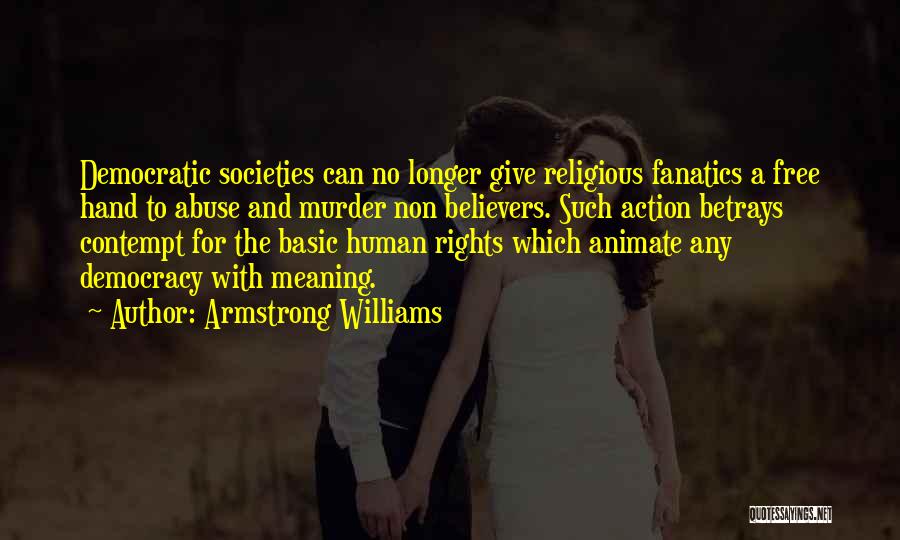 Armstrong Williams Quotes: Democratic Societies Can No Longer Give Religious Fanatics A Free Hand To Abuse And Murder Non Believers. Such Action Betrays