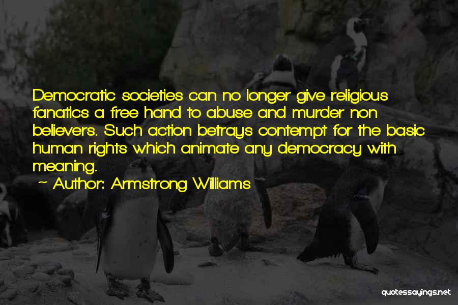 Armstrong Williams Quotes: Democratic Societies Can No Longer Give Religious Fanatics A Free Hand To Abuse And Murder Non Believers. Such Action Betrays