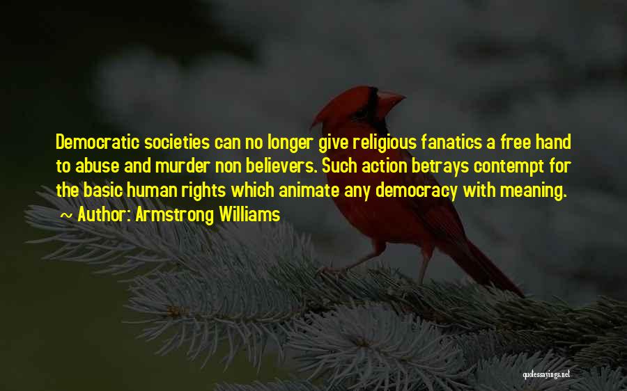 Armstrong Williams Quotes: Democratic Societies Can No Longer Give Religious Fanatics A Free Hand To Abuse And Murder Non Believers. Such Action Betrays