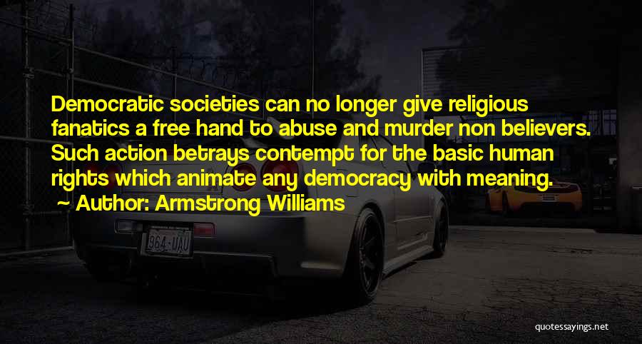 Armstrong Williams Quotes: Democratic Societies Can No Longer Give Religious Fanatics A Free Hand To Abuse And Murder Non Believers. Such Action Betrays