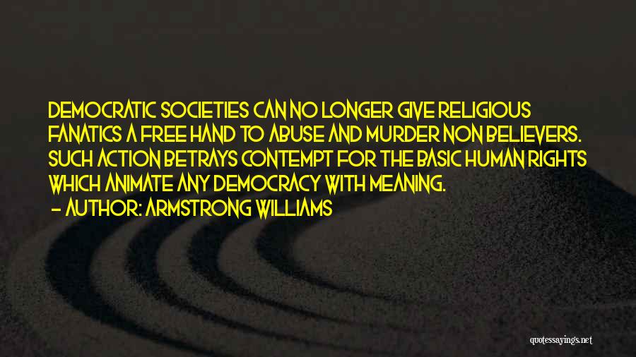 Armstrong Williams Quotes: Democratic Societies Can No Longer Give Religious Fanatics A Free Hand To Abuse And Murder Non Believers. Such Action Betrays