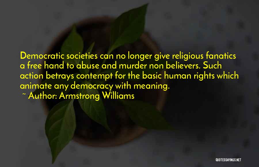 Armstrong Williams Quotes: Democratic Societies Can No Longer Give Religious Fanatics A Free Hand To Abuse And Murder Non Believers. Such Action Betrays