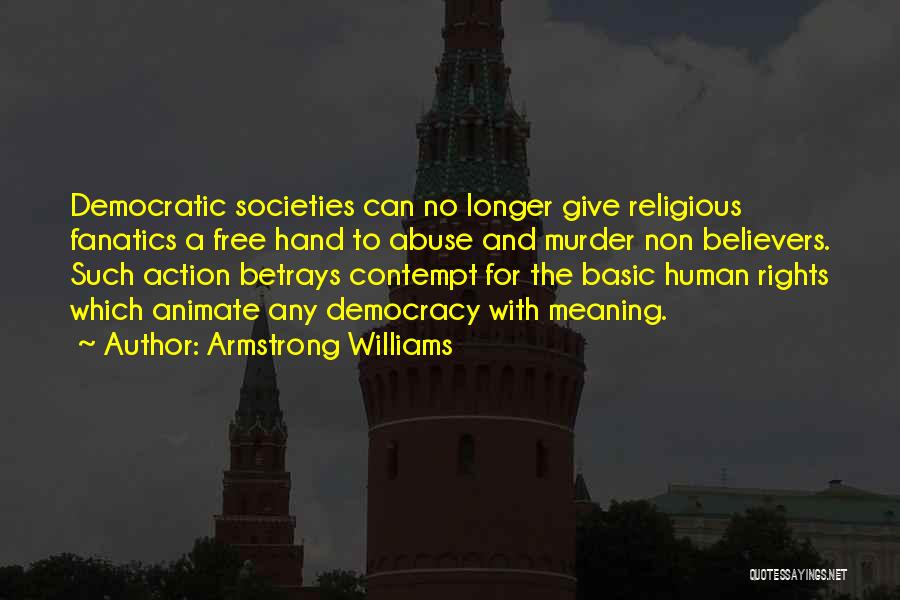 Armstrong Williams Quotes: Democratic Societies Can No Longer Give Religious Fanatics A Free Hand To Abuse And Murder Non Believers. Such Action Betrays