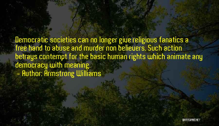 Armstrong Williams Quotes: Democratic Societies Can No Longer Give Religious Fanatics A Free Hand To Abuse And Murder Non Believers. Such Action Betrays