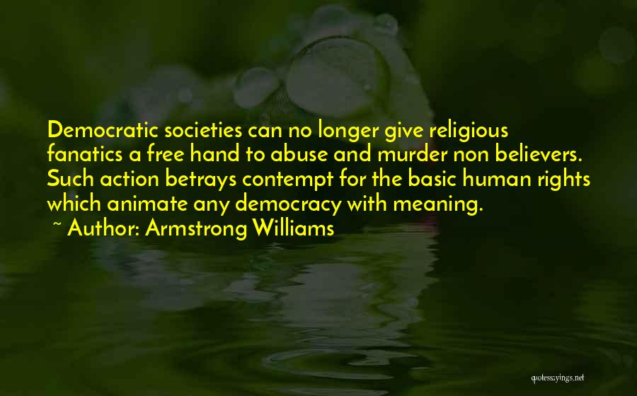 Armstrong Williams Quotes: Democratic Societies Can No Longer Give Religious Fanatics A Free Hand To Abuse And Murder Non Believers. Such Action Betrays