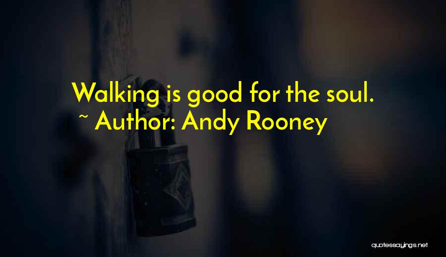 Andy Rooney Quotes: Walking Is Good For The Soul.
