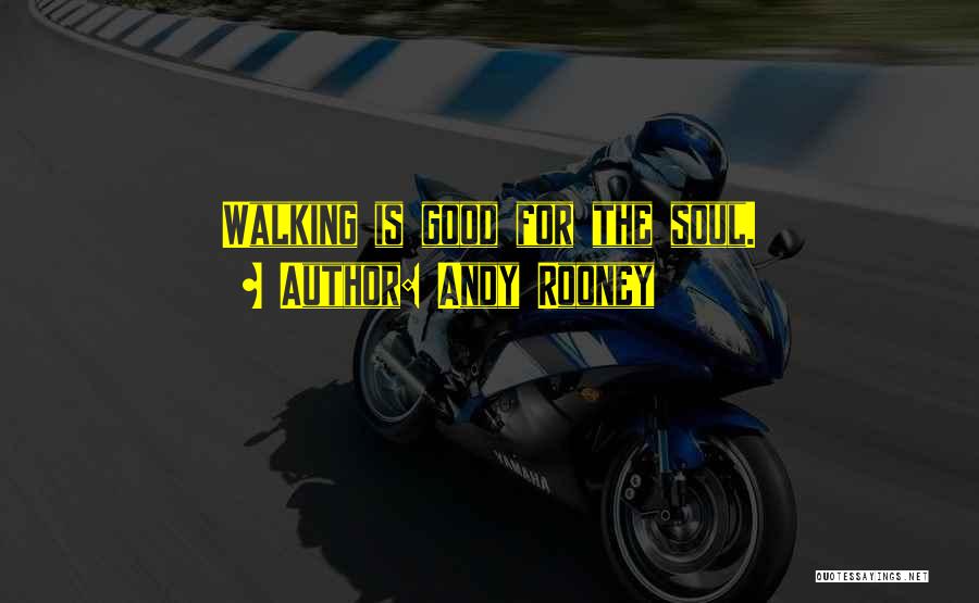 Andy Rooney Quotes: Walking Is Good For The Soul.