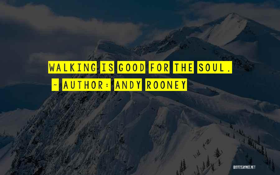 Andy Rooney Quotes: Walking Is Good For The Soul.