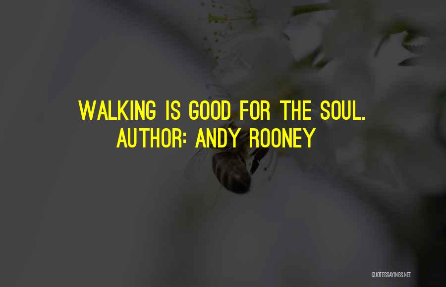 Andy Rooney Quotes: Walking Is Good For The Soul.