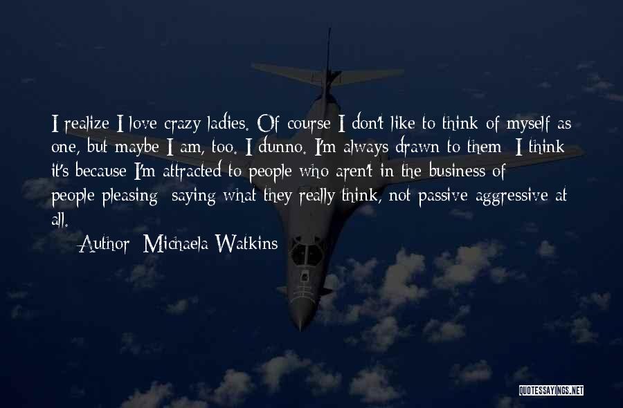 Michaela Watkins Quotes: I Realize I Love Crazy Ladies. Of Course I Don't Like To Think Of Myself As One, But Maybe I