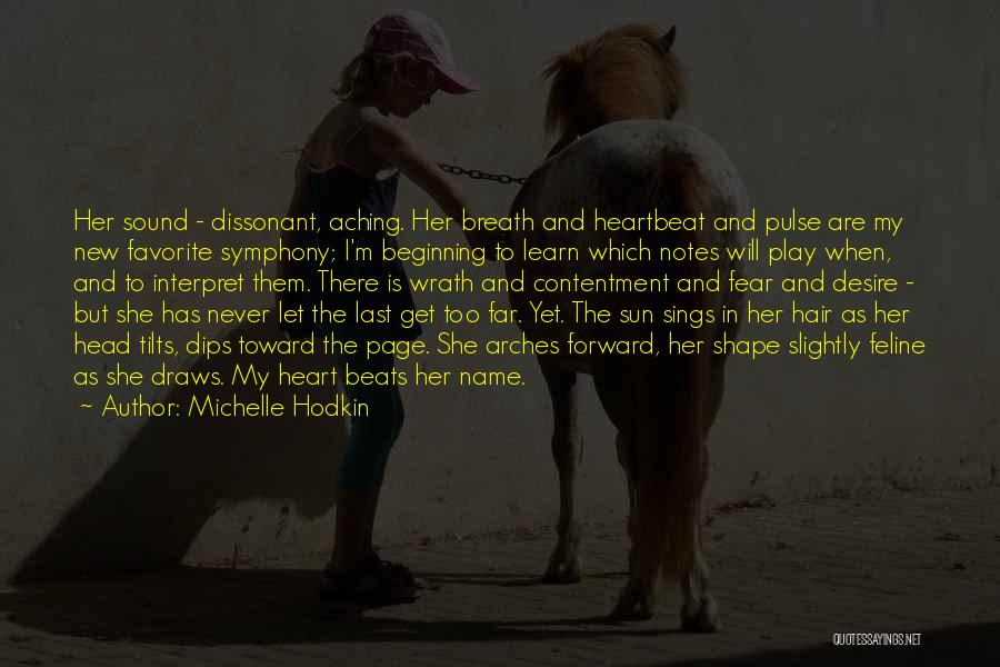 Michelle Hodkin Quotes: Her Sound - Dissonant, Aching. Her Breath And Heartbeat And Pulse Are My New Favorite Symphony; I'm Beginning To Learn