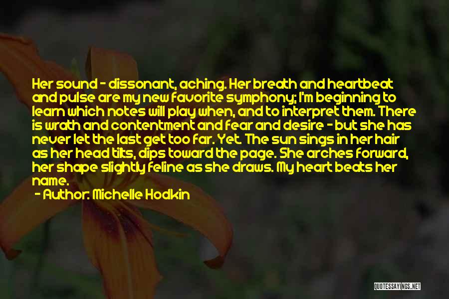 Michelle Hodkin Quotes: Her Sound - Dissonant, Aching. Her Breath And Heartbeat And Pulse Are My New Favorite Symphony; I'm Beginning To Learn