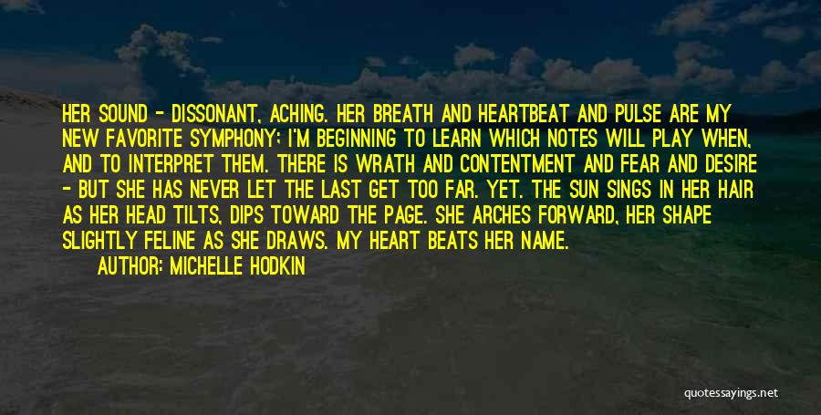 Michelle Hodkin Quotes: Her Sound - Dissonant, Aching. Her Breath And Heartbeat And Pulse Are My New Favorite Symphony; I'm Beginning To Learn