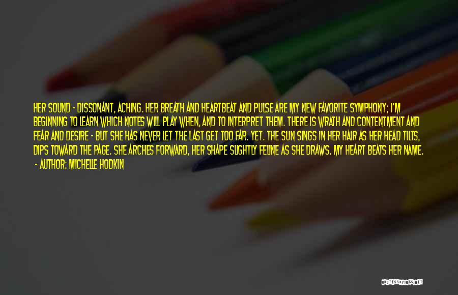 Michelle Hodkin Quotes: Her Sound - Dissonant, Aching. Her Breath And Heartbeat And Pulse Are My New Favorite Symphony; I'm Beginning To Learn