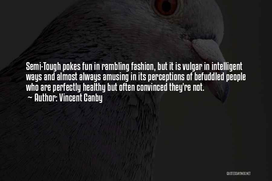 Vincent Canby Quotes: Semi-tough Pokes Fun In Rambling Fashion, But It Is Vulgar In Intelligent Ways And Almost Always Amusing In Its Perceptions