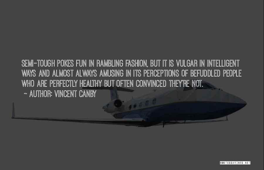 Vincent Canby Quotes: Semi-tough Pokes Fun In Rambling Fashion, But It Is Vulgar In Intelligent Ways And Almost Always Amusing In Its Perceptions