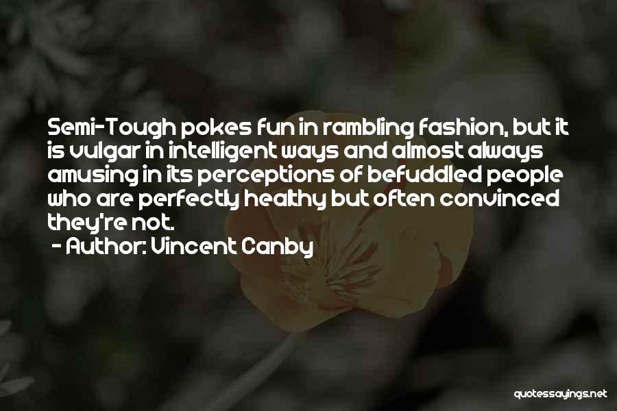 Vincent Canby Quotes: Semi-tough Pokes Fun In Rambling Fashion, But It Is Vulgar In Intelligent Ways And Almost Always Amusing In Its Perceptions