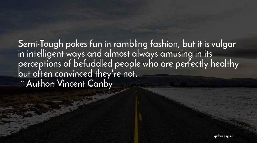 Vincent Canby Quotes: Semi-tough Pokes Fun In Rambling Fashion, But It Is Vulgar In Intelligent Ways And Almost Always Amusing In Its Perceptions