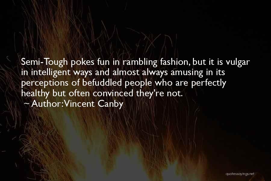 Vincent Canby Quotes: Semi-tough Pokes Fun In Rambling Fashion, But It Is Vulgar In Intelligent Ways And Almost Always Amusing In Its Perceptions