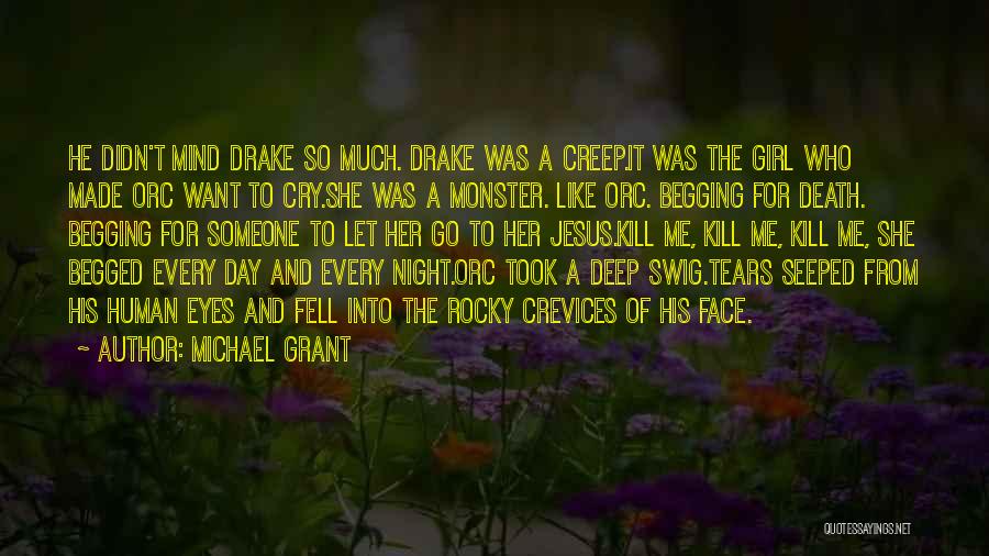 Michael Grant Quotes: He Didn't Mind Drake So Much. Drake Was A Creep.it Was The Girl Who Made Orc Want To Cry.she Was