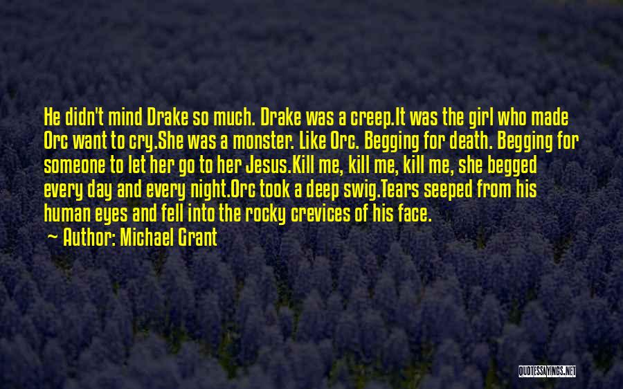 Michael Grant Quotes: He Didn't Mind Drake So Much. Drake Was A Creep.it Was The Girl Who Made Orc Want To Cry.she Was