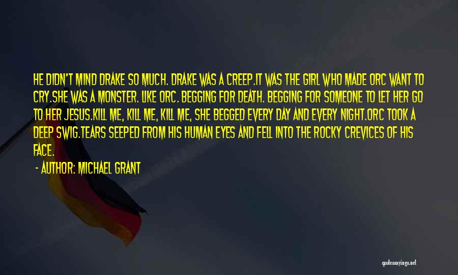 Michael Grant Quotes: He Didn't Mind Drake So Much. Drake Was A Creep.it Was The Girl Who Made Orc Want To Cry.she Was