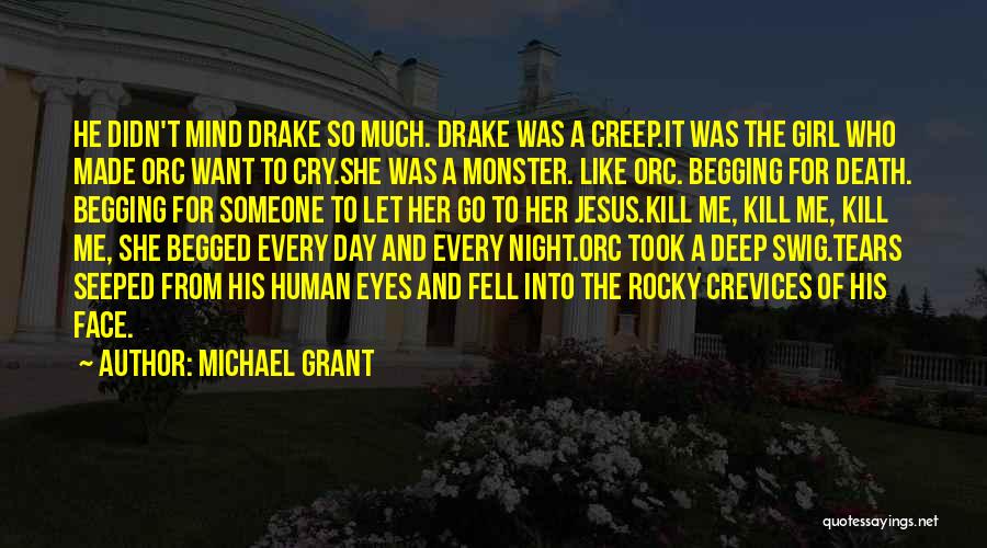 Michael Grant Quotes: He Didn't Mind Drake So Much. Drake Was A Creep.it Was The Girl Who Made Orc Want To Cry.she Was