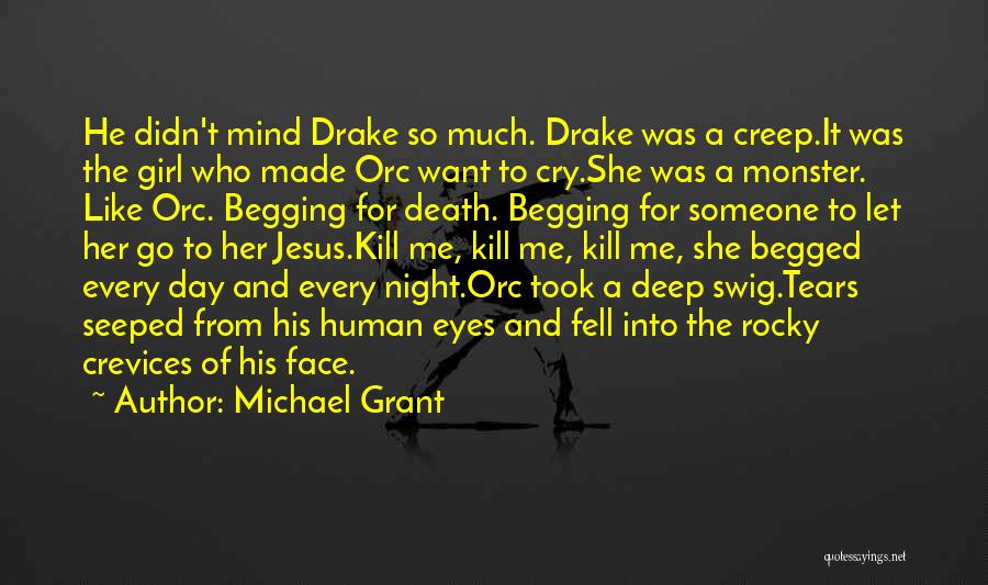 Michael Grant Quotes: He Didn't Mind Drake So Much. Drake Was A Creep.it Was The Girl Who Made Orc Want To Cry.she Was