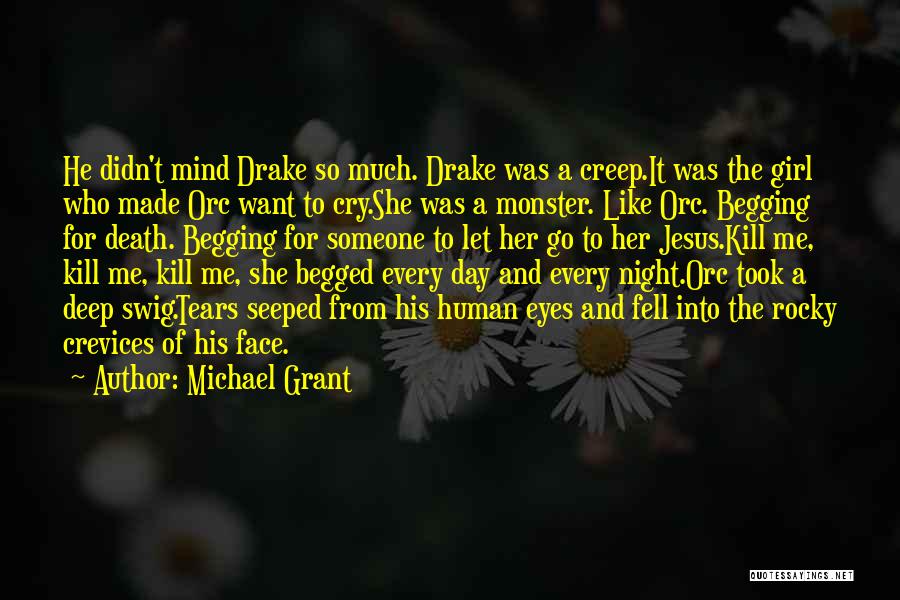 Michael Grant Quotes: He Didn't Mind Drake So Much. Drake Was A Creep.it Was The Girl Who Made Orc Want To Cry.she Was